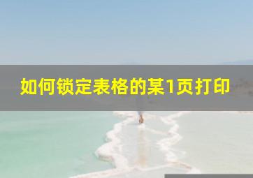 如何锁定表格的某1页打印