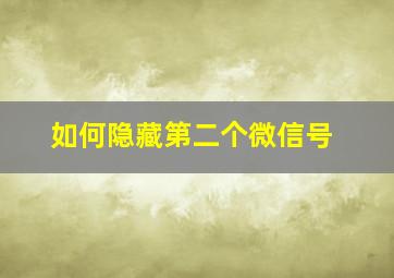 如何隐藏第二个微信号