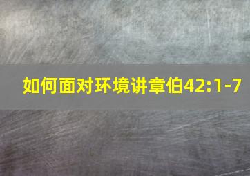 如何面对环境讲章伯42:1-7