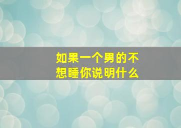 如果一个男的不想睡你说明什么