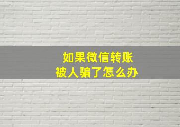 如果微信转账被人骗了怎么办