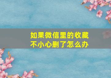 如果微信里的收藏不小心删了怎么办