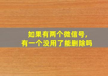 如果有两个微信号,有一个没用了能删除吗