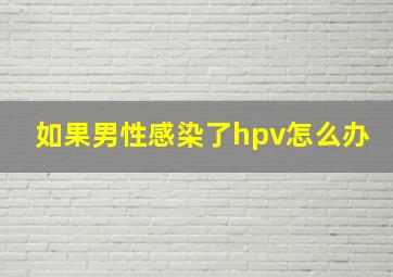 如果男性感染了hpv怎么办