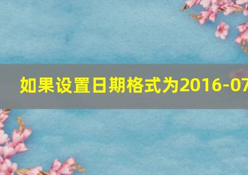 如果设置日期格式为2016-07