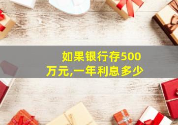 如果银行存500万元,一年利息多少