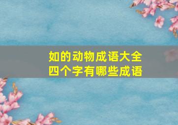 如的动物成语大全四个字有哪些成语