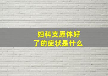 妇科支原体好了的症状是什么