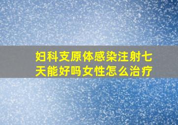 妇科支原体感染注射七天能好吗女性怎么治疗