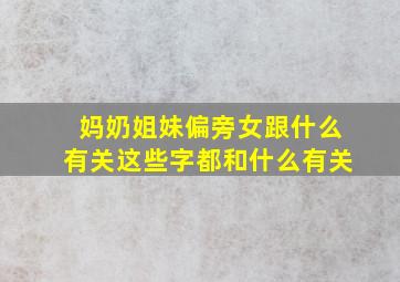 妈奶姐妹偏旁女跟什么有关这些字都和什么有关