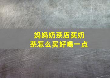 妈妈奶茶店买奶茶怎么买好喝一点