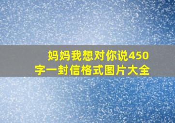 妈妈我想对你说450字一封信格式图片大全