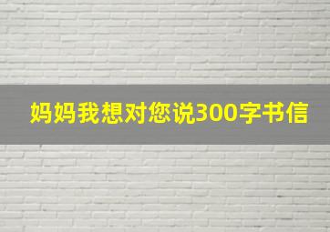 妈妈我想对您说300字书信