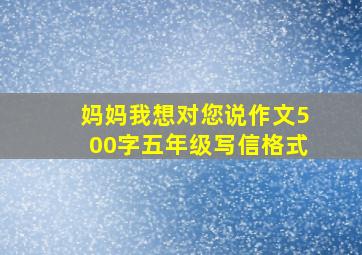 妈妈我想对您说作文500字五年级写信格式