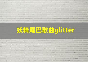 妖精尾巴歌曲glitter