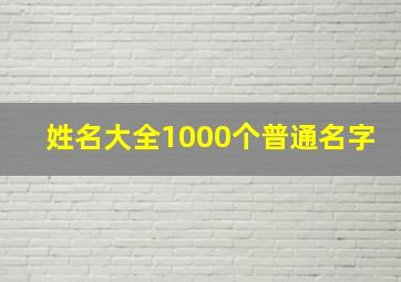 姓名大全1000个普通名字