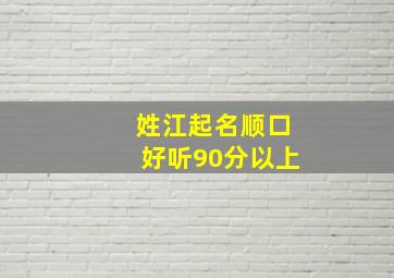 姓江起名顺口好听90分以上