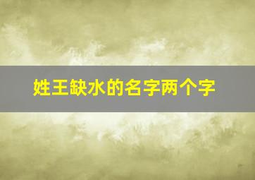 姓王缺水的名字两个字