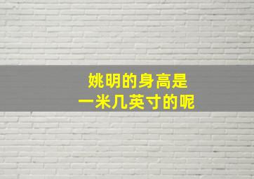 姚明的身高是一米几英寸的呢