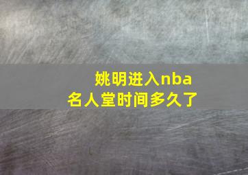 姚明进入nba名人堂时间多久了