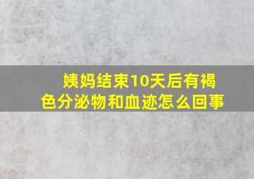 姨妈结束10天后有褐色分泌物和血迹怎么回事