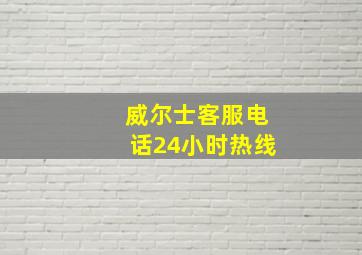 威尔士客服电话24小时热线