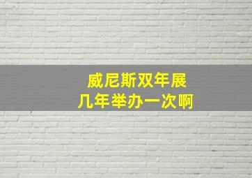 威尼斯双年展几年举办一次啊