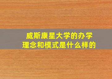 威斯康星大学的办学理念和模式是什么样的