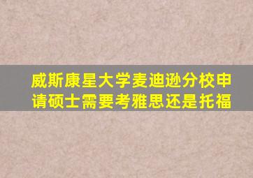 威斯康星大学麦迪逊分校申请硕士需要考雅思还是托福