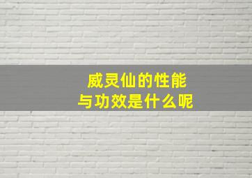 威灵仙的性能与功效是什么呢