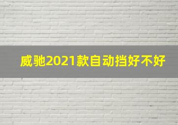 威驰2021款自动挡好不好