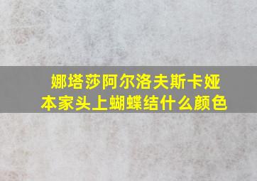 娜塔莎阿尔洛夫斯卡娅本家头上蝴蝶结什么颜色