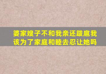 婆家嫂子不和我亲还跋扈我该为了家庭和睦去忍让她吗