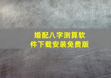 婚配八字测算软件下载安装免费版