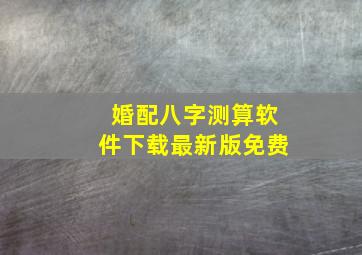 婚配八字测算软件下载最新版免费