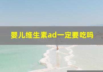 婴儿维生素ad一定要吃吗