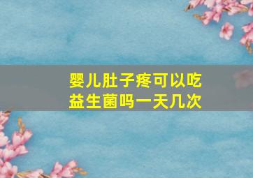 婴儿肚子疼可以吃益生菌吗一天几次