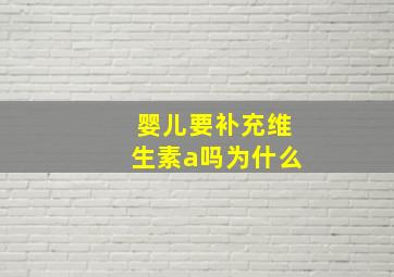 婴儿要补充维生素a吗为什么