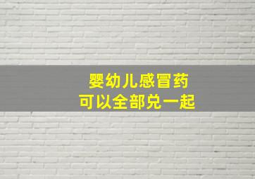 婴幼儿感冒药可以全部兑一起