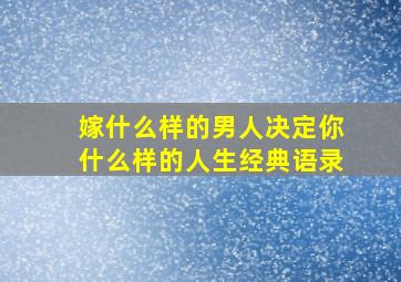 嫁什么样的男人决定你什么样的人生经典语录