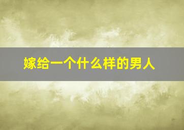 嫁给一个什么样的男人