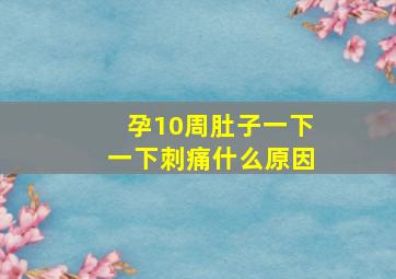 孕10周肚子一下一下刺痛什么原因