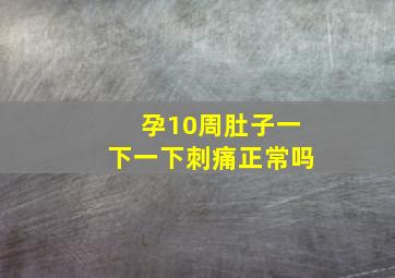 孕10周肚子一下一下刺痛正常吗