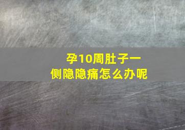 孕10周肚子一侧隐隐痛怎么办呢