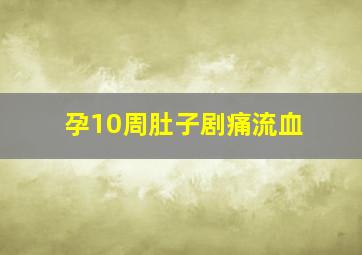 孕10周肚子剧痛流血