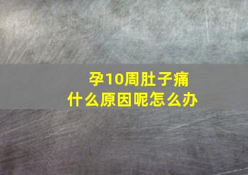 孕10周肚子痛什么原因呢怎么办