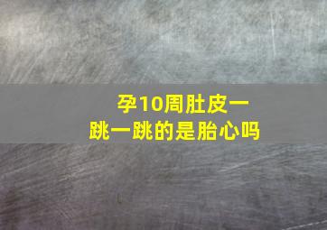 孕10周肚皮一跳一跳的是胎心吗