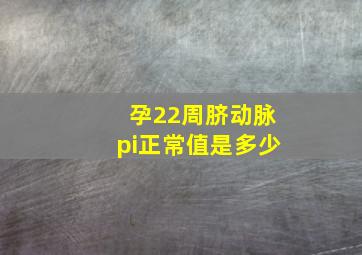 孕22周脐动脉pi正常值是多少