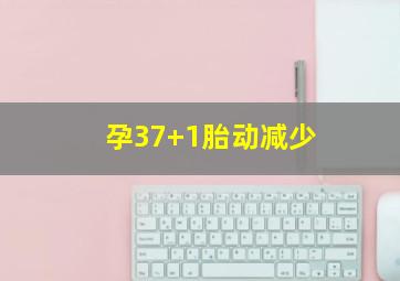 孕37+1胎动减少