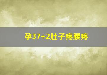 孕37+2肚子疼腰疼